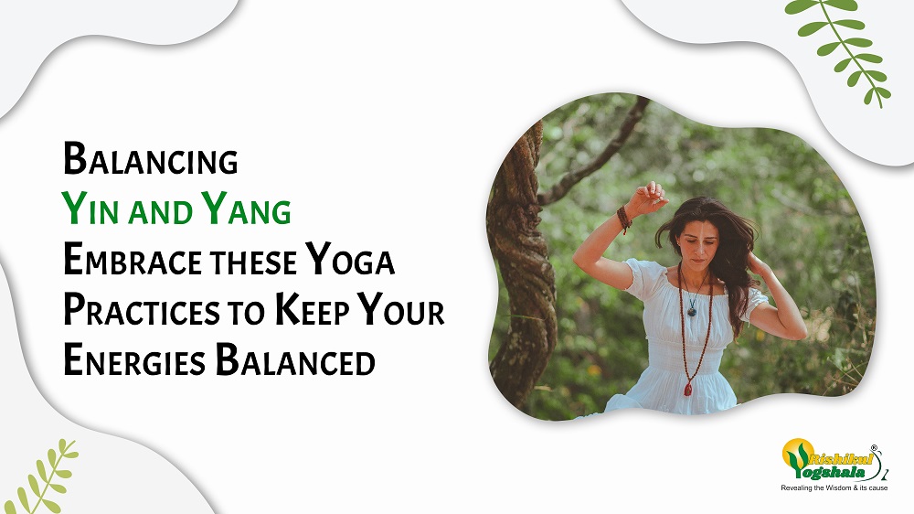 Balancing Yin and Yang Embrace these Yoga Practices to Keep Your Energies Balanced