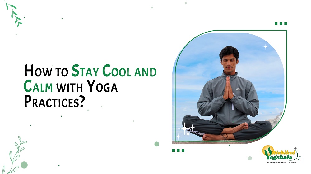 How to Stay Cool and Calm with Yoga Practices?