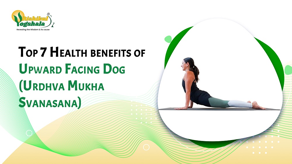 Top 7 Health benefits of Upward Facing Dog (Urdhva Mukha Svanasana)