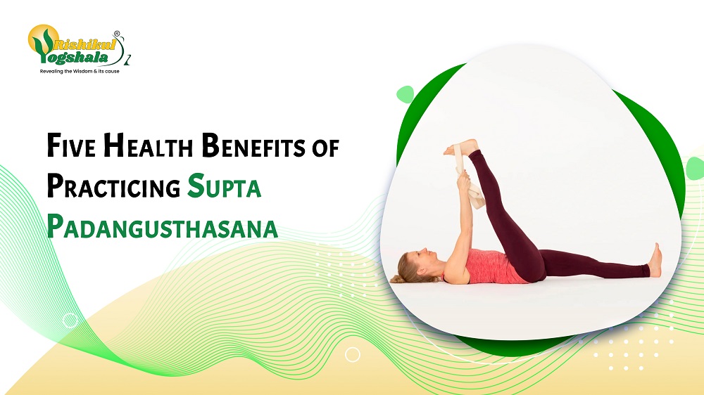 Five Health Benefits of Practicing Supta Padangusthasana