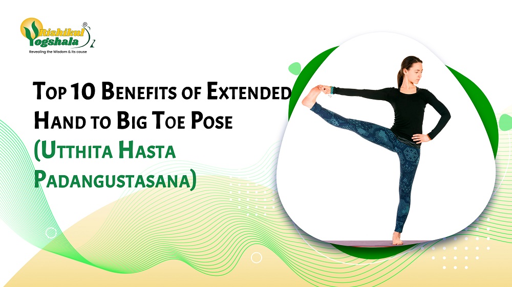 Top 10 Benefits of Extended Hand to Big Toe Pose (Utthita Hasta Padangustasana)