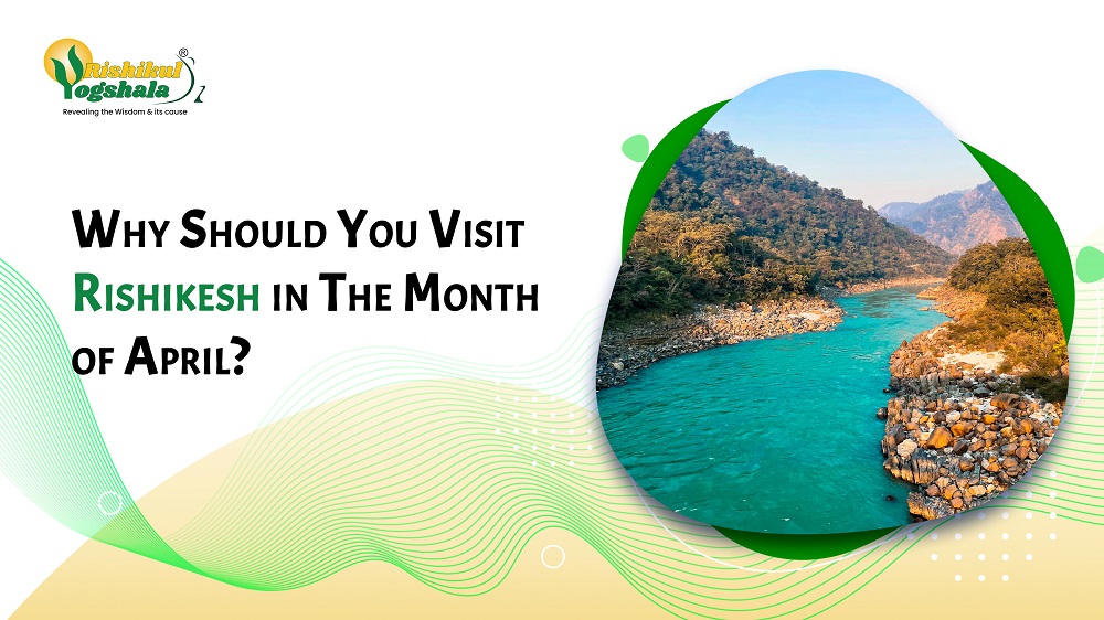 Why Should You Visit Rishikesh in The Month of April?