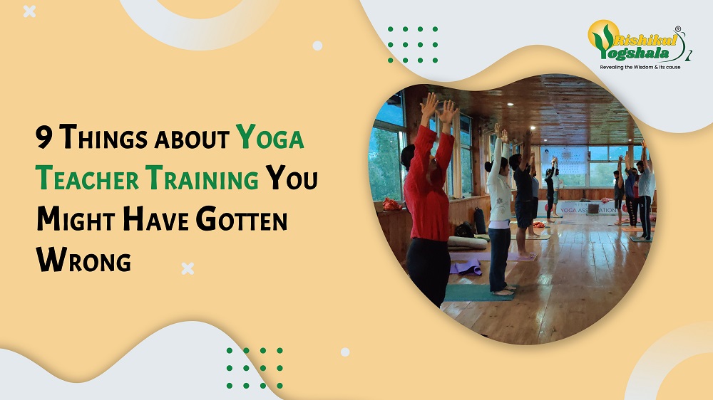 9 Things about Yoga Teacher Training You Might Have Gotten Wrong