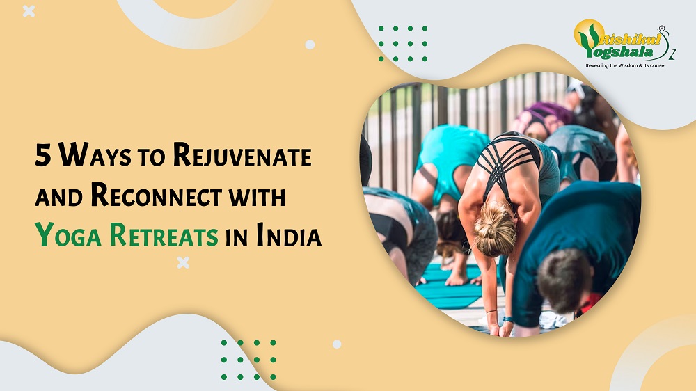 5 Ways to Rejuvenate and Reconnect with Yoga Retreats in India