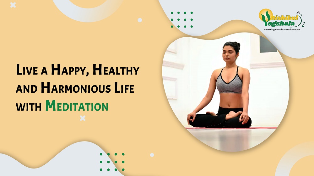 Live a Happy, Healthy and Harmonious Life with Meditation