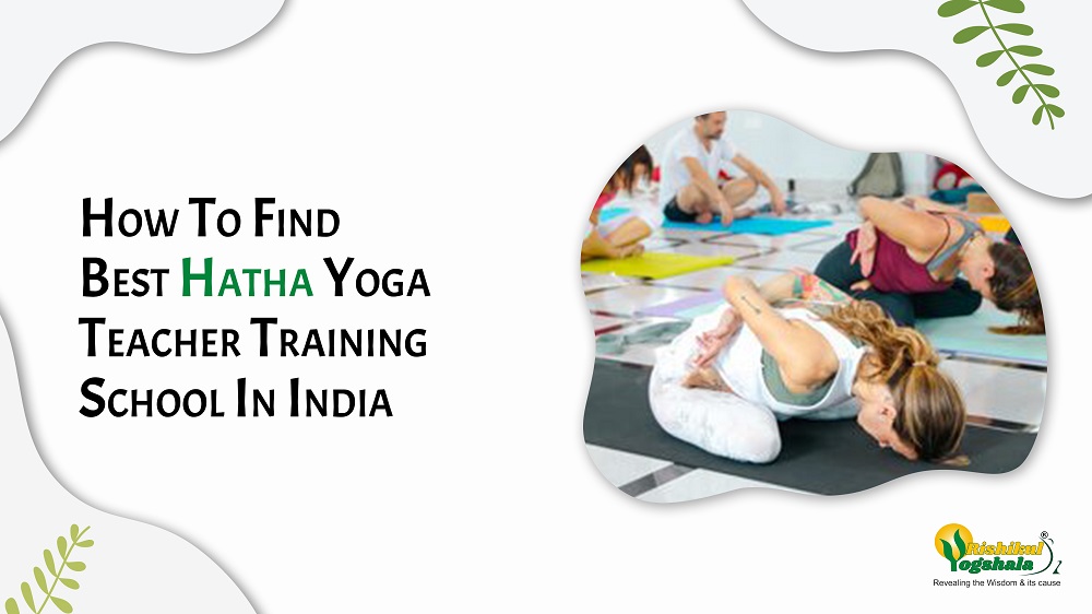 How To Find The Best Hatha Yoga Teacher Training School In India?