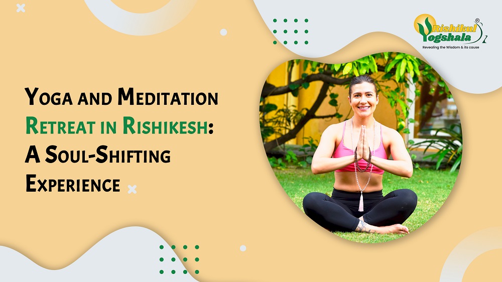 Yoga and Meditation Retreat in Rishikesh: A Soul-Shifting Experience