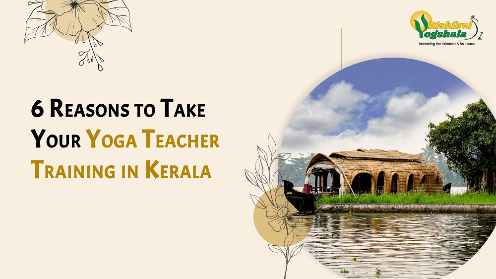 6 Reasons to Take Your Yoga Teacher Training in Kerala