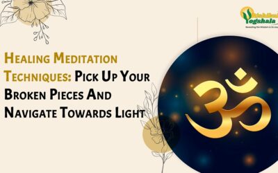 Healing Meditation Techniques: Pick Up Your Broken Pieces And Navigate Towards Light