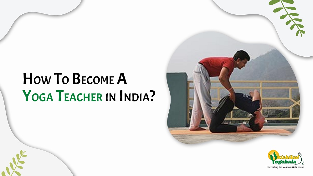 How To Become A Yoga Teacher in India?