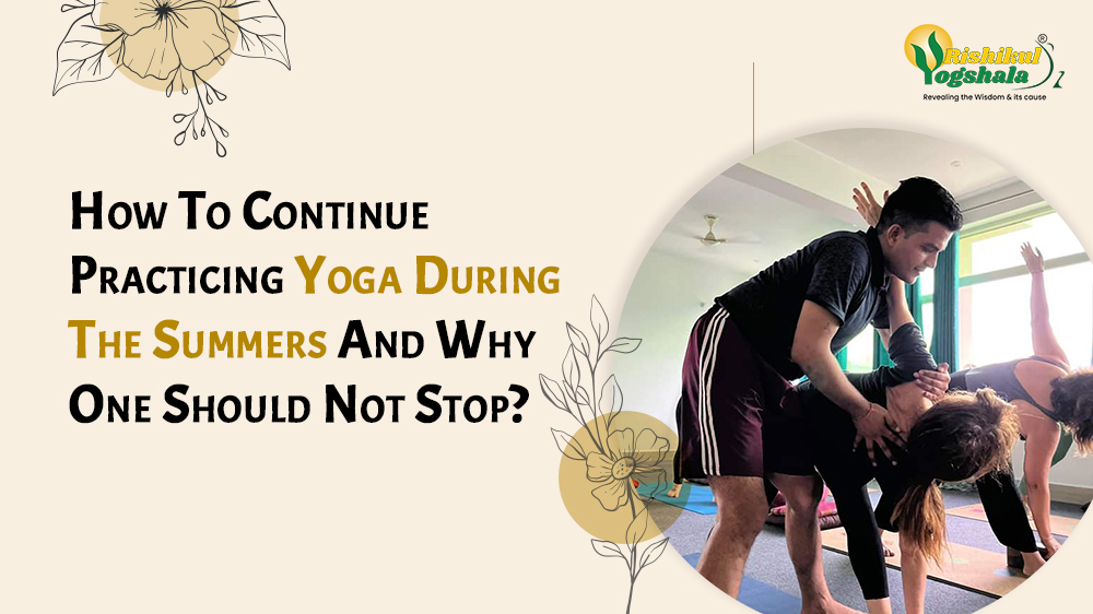 How To Continue Practicing Yoga During The Summers And Why One Should Not Stop?