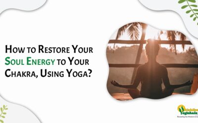 How to Restore Your Soul Energy to Your Chakra, Using Yoga?