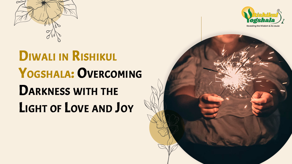 Diwali in Rishikul Yogshala: Overcoming Darkness with the Light of Love and Joy