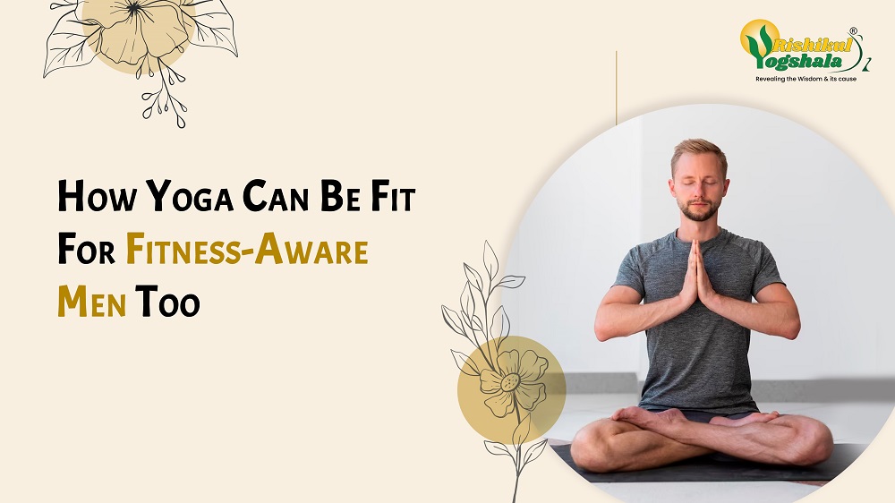 How Yoga Can Be Fit For Fitness-Aware Men Too