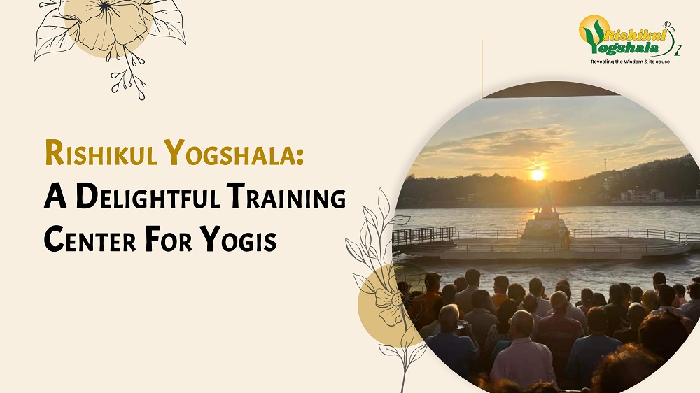 Rishikul Yogshala: A Delightful Training Center For Yogis