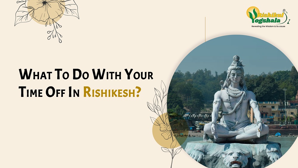 What To Do With Your Time Off In Rishikesh?