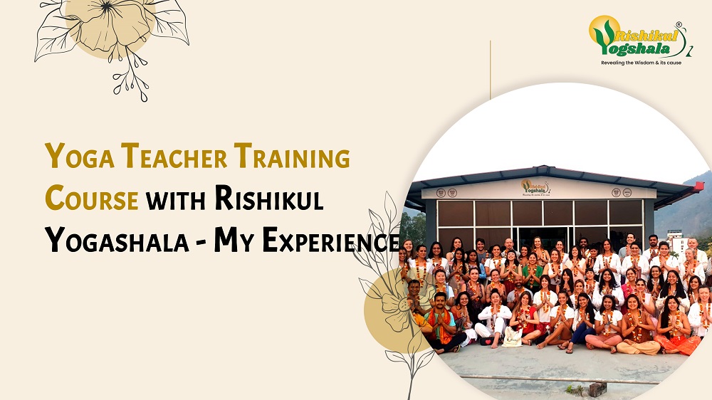 Yoga Teacher Training Course with Rishikul Yogashala – My Experience