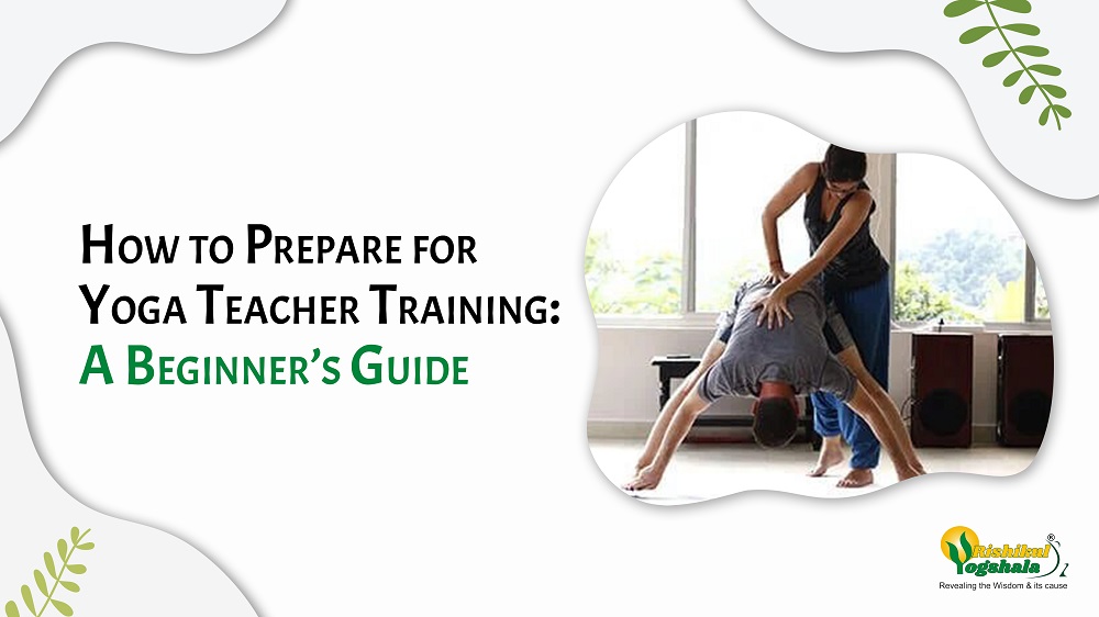 How to Prepare for Yoga Teacher Training: A Beginner’s Guide