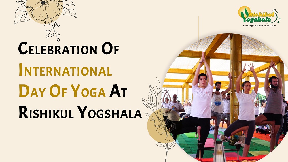 CELEBRATION OF INTERNATIONAL DAY OF YOGA AT RISHIKUL YOGSHALA