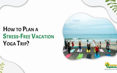 How to Plan a Stress-Free Vacation Yoga Trip?