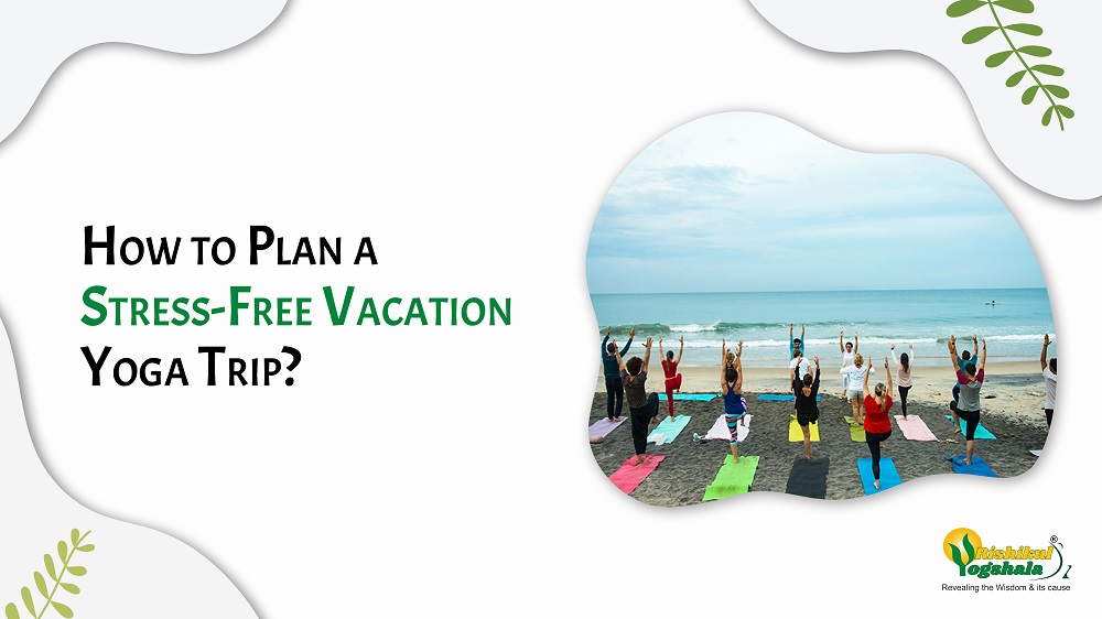 How to Plan a Stress-Free Vacation Yoga Trip?