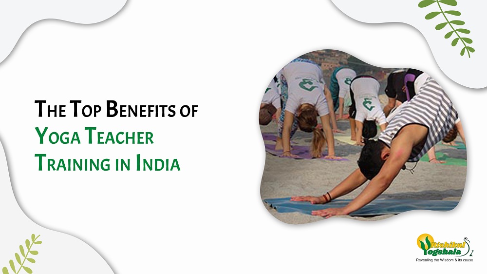 The Top Benefits of Yoga Teacher Training in India