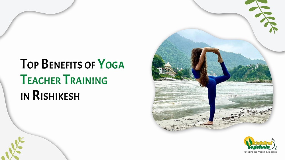 Top Benefits of Yoga Teacher Training in Rishikesh